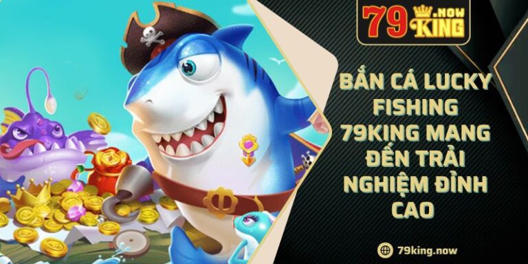 Bắn cá Lucky Fishing 79King mang đến trải nghiệm đỉnh cao 5 Bắn cá Lucky Fishing 79King mang đến trải nghiệm đỉnh cao
