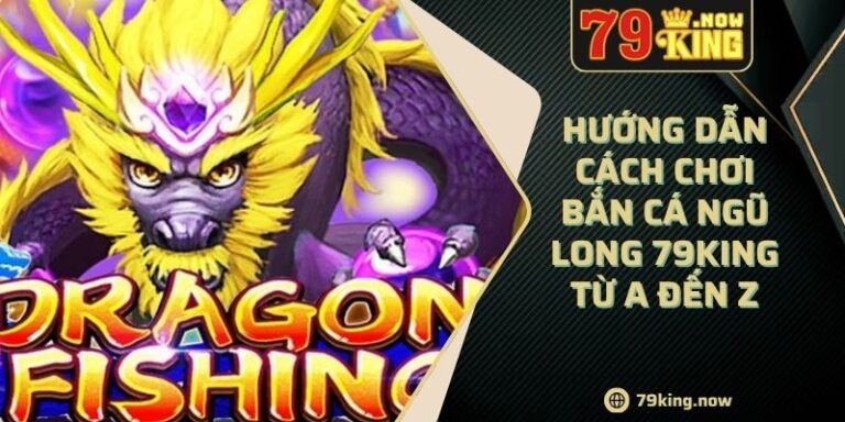 Hướng Dẫn Cách Chơi Bắn Cá Ngũ Long 79king Từ A Đến Z 9 Hướng Dẫn Cách Chơi Bắn Cá Ngũ Long 79king Từ A Đến Z