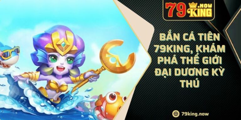 Bắn cá tiên 79King, khám phá thế giới đại dương kỳ thú 6 Bắn cá tiên 79King, khám phá thế giới đại dương kỳ thú
