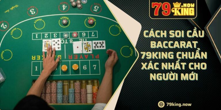 Cách Soi Cầu Baccarat 79king Chuẩn Xác Nhất Cho Người Mới 5 Cách Soi Cầu Baccarat 79king Chuẩn Xác Nhất Cho Người Mới