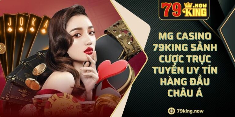 MG Casino 79King Sảnh Cược Trực Tuyến Uy Tín Hàng Đầu Châu Á 3 MG Casino 79King Sảnh Cược Trực Tuyến Uy Tín Hàng Đầu Châu Á