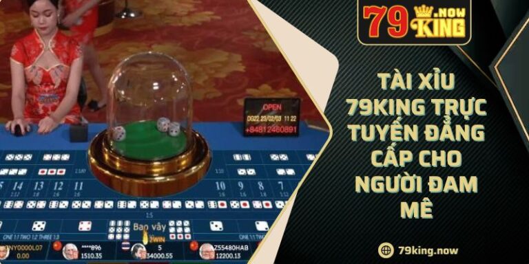 Tài Xỉu 79King Trực Tuyến Đẳng Cấp Cho Người Đam Mê 6 Tài Xỉu 79King Trực Tuyến Đẳng Cấp Cho Người Đam Mê