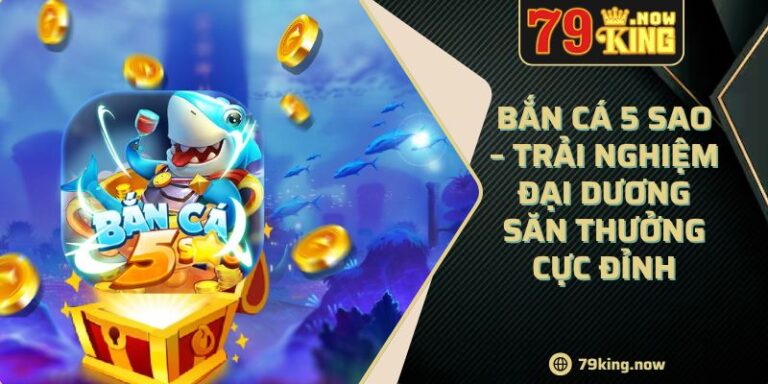 Bắn Cá 5 Sao – Trải Nghiệm Đại Dương Săn Thưởng Cực Đỉnh 8 Bắn Cá 5 Sao – Trải Nghiệm Đại Dương Săn Thưởng Cực Đỉnh