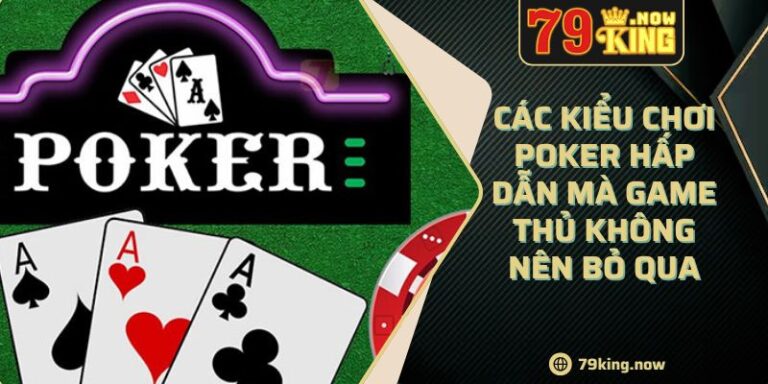 Các Kiểu Chơi Poker Hấp Dẫn Mà Game Thủ Không Nên Bỏ Qua 3 Các Kiểu Chơi Poker Hấp Dẫn Mà Game Thủ Không Nên Bỏ Qua