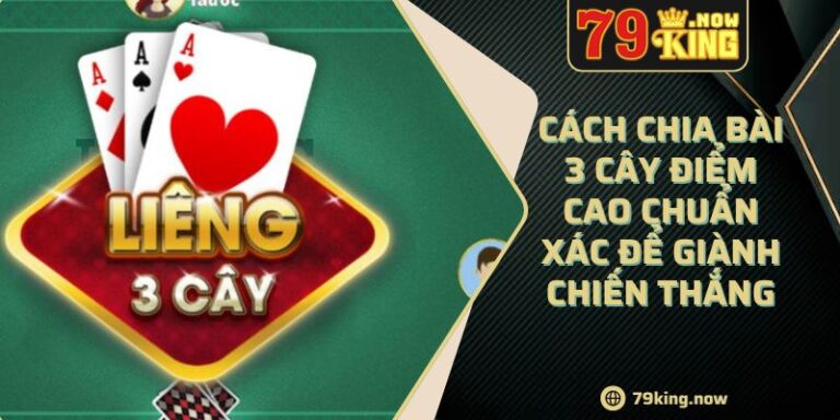 Cách Chia Bài 3 Cây Điểm Cao Chuẩn Xác Để Giành Chiến Thắng 4 Cách Chia Bài 3 Cây Điểm Cao Chuẩn Xác Để Giành Chiến Thắng