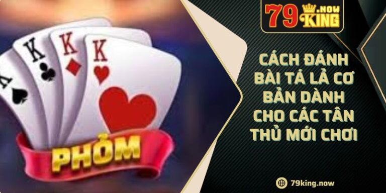 Cách Đánh Bài Tá Lả Cơ Bản Dành Cho Các Tân Thủ Mới Chơi 9 Cách Đánh Bài Tá Lả Cơ Bản Dành Cho Các Tân Thủ Mới Chơi