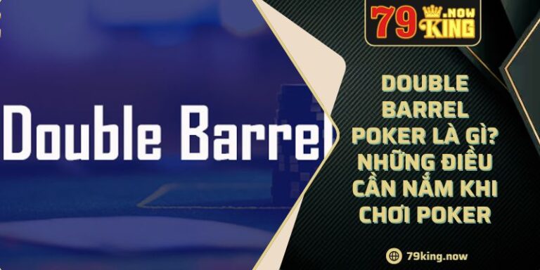 Double Barrel Poker Là Gì? Những Điều Cần Nắm Khi Chơi Poker 7 Double Barrel Poker Là Gì? Những Điều Cần Nắm Khi Chơi Poker