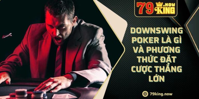 Downswing Poker Là Gì Và Phương Thức Đặt Cược Thắng Lớn 2 Downswing Poker Là Gì Và Phương Thức Đặt Cược Thắng Lớn