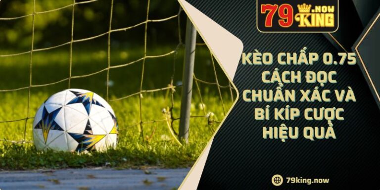 Kèo Chấp 0.75 Cách Đọc Chuẩn Xác Và Bí Kíp Cược Hiệu Quả 2 Kèo Chấp 0.75 Cách Đọc Chuẩn Xác Và Bí Kíp Cược Hiệu Quả