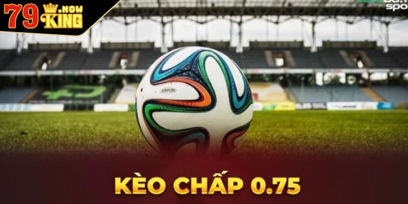 Kèo Chấp 0.75 Cách Đọc Chuẩn Xác Và Bí Kíp Cược Hiệu Quả 1 Giới thiệu sơ lược về dạng kèo chấp 0.75