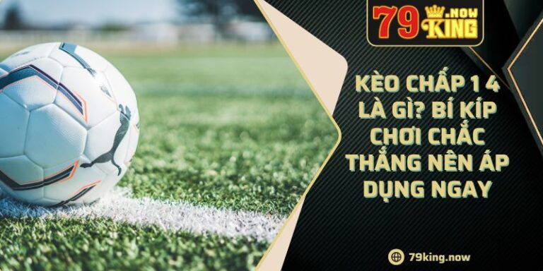 Kèo Chấp 1 4 Là Gì? Bí Kíp Chơi Chắc Thắng Nên Áp Dụng Ngay 8 Kèo Chấp 1 4 Là Gì? Bí Kíp Chơi Chắc Thắng Nên Áp Dụng Ngay